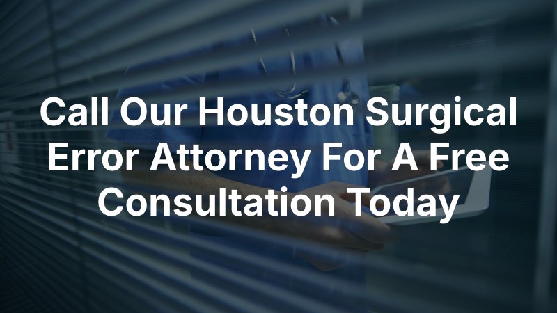 Call Our Houston Surgical Error Attorney For A Free Consultation Today