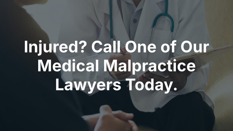 Injured? Call One of Our Medical Malpractice Lawyers Today.