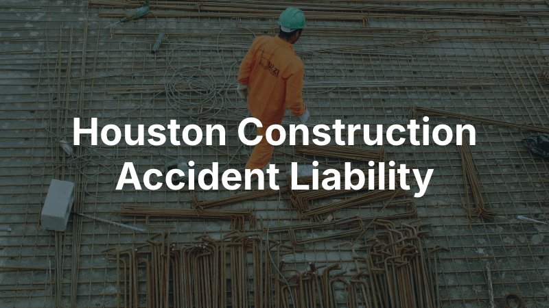 Houston construction accident liability